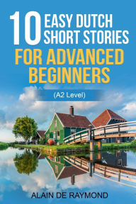 Title: 10 easy Dutch short stories for advanced beginners (A2 level), Author: Alain de Raymond