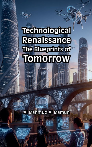 Technological Renaissance: The Blueprints of Tomorrow