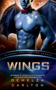Title: Wings: Un Romanï¿½ de Ciï¿½ncia Ficciï¿½ Alienï¿½gena de l'Agï¿½ncia de Cites Intergalï¿½ctica, Author: Demelza Carlton