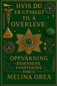 Title: Hvis Du Er Utvalgt Til ï¿½ Overleve: OPPVï¿½KNING -Essensens kvantekode. Bind II, Author: Melina Orea