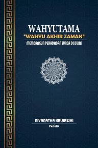 Title: Wahyutama - Wahyu Akhir Zaman - Membangun Peradaban Surga di Bumi, Author: Divanatha Kalareshi