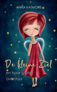 Title: De kleine Ziel en haar grote Avontuur, Author: Anna Katmore