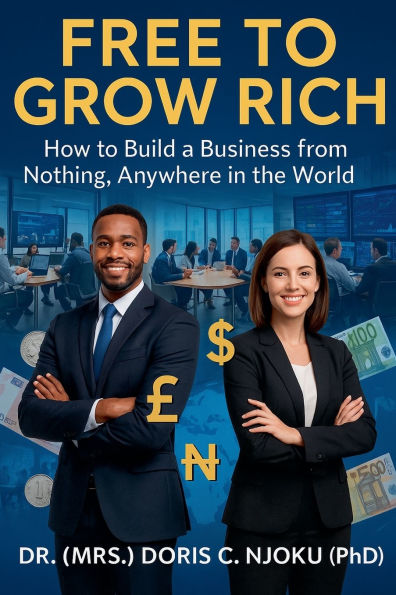 Free to Grow Rich: How Build a Business from Nothing, Anywhere the World