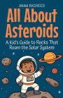 All About Asteroids: A Kid's Guide to Rocks That Roam the Solar System