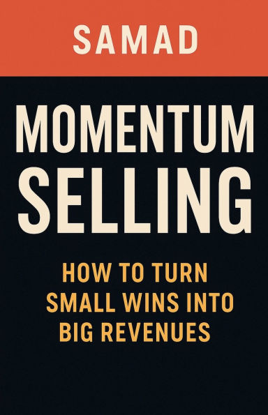 Momentum Selling: How to Turn Small Wins Into Big Revenues