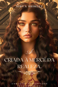 Title: A Criada ï¿½ Mercï¿½ Da Realeza., Author: Nirva Shirley