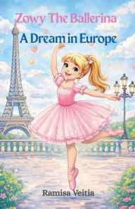 Title: Zowy The Ballerina A Dream in Europe, Author: Ramisa Veitia