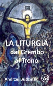 Title: La Liturgia. Dal Grembo al Trono, Author: Andrzej Budzinski