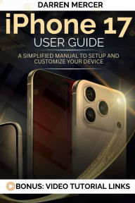Title: iphone 17 User Guide: A Simplified Manual To Setup And Customize Your Device, Author: Darren Mercer