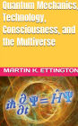 Quantum Mechanics, Technology, Consciousness, and the Multiverse