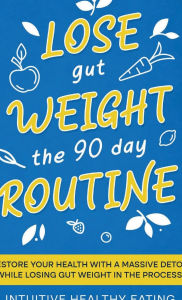 Title: Lose Gut Weight The 90 Day Routine: Restore Your Health with a Massive Detox while Losing Gut Weight in the process., Author: Curtis L. Hooks