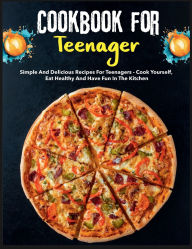 Title: Cookbook for Teenagers: Simple and delicious recipes for teenagers - cook yourself, eat healthy and have fun in the kitchen, Author: Fiha Hossain