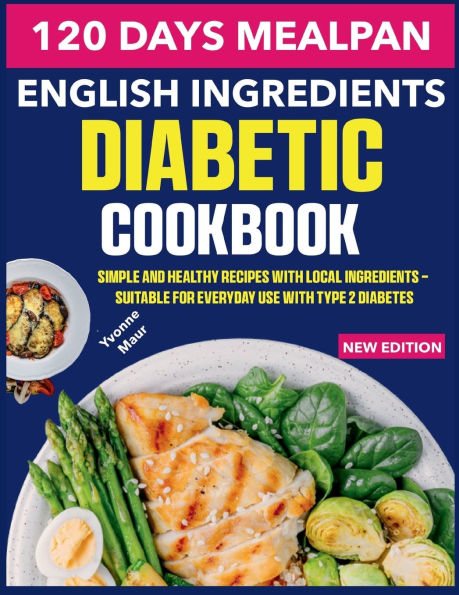 English ingredients Diabetic Cookbook: Simple and healthy recipes with local - suitable for everyday use type 2 diabetes