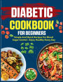 Diabetic Cookbook for Beginners: Simple and quick recipes for blood sugar control - enjoy healthy every day