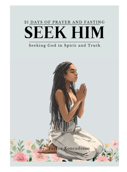 Seek Him: 21 Days of Fasting and Prayer:Seeking God in Spirit and Truth