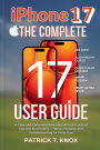 iPhone 17 THE COMPLETE USER GUIDE: A Clear and Comprehensive Manual with Practical Tips and Illustrations - Setup, Features, for Every User
