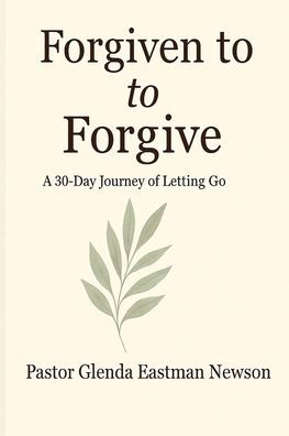 Forgiven to Forgive: 30 Days of Releasing What Tried Ruin You