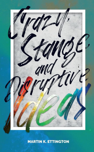 Crazy, Strange, and Disruptive Ideas