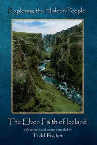 Title: Exploring the Hidden People: The Elven Faith of Iceland:, Author: Todd Fischer