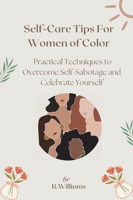 Self-Care Tips For Women of Color: Practical Techniques to Overcome Self Sabotage & Celebrate Yourself: