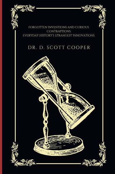 Everyday Inventions and Curious Contraptions: History's Strangest Innovations