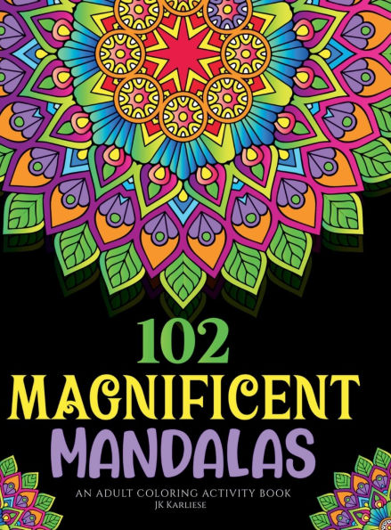 102 Magnificent Mandalas: An Adult Coloring Activity Book:A Calming Coloring Activity Book for Anxiety Relief, Stress Relief, Mindfulness, and Self Care - for Adults and Seniors