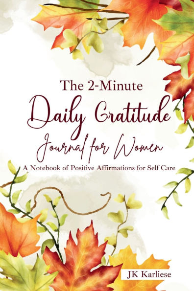 The 2-Minute Daily Gratitude Journal for Women: A Daily Notebook Guide for Positive Affirmations and Motivational Self Care