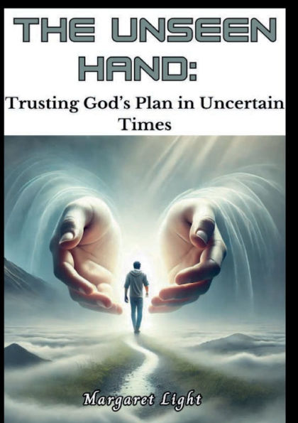 The Unseen Hand: Trusting God's Plan Uncertain Times: