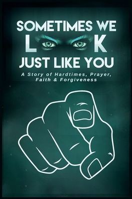 SOMETIMES WE LOOK JUST LIKE YOU: (A STORY OF HARD-TIMES PRAYER FAITH & FORGIVENESS)
