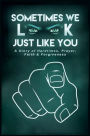 SOMETIMES WE LOOK JUST LIKE YOU: (A STORY OF HARD-TIMES PRAYER FAITH & FORGIVENESS)