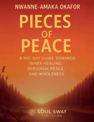 Title: Pieces of Peace: A 100-Day Guide towards Inner Healing, Personal Peace, and Wholeness, Author: Nwanne-Amaka Okafor