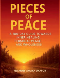 Title: Pieces of Peace: A 100-Day Guide towards Inner Healing, Personal Peace, and Wholeness, Author: Nwanne-Amaka Okafor