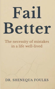 Title: Fail Better: The necessity of mistakes in a life well-lived, Author: Dr. Shenequa Foulks
