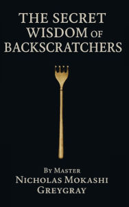 Title: The Secret Wisdom of Backscratchers: T.S.W.B., Author: Nicholas Mokashi