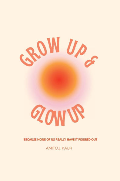 Glow Up and Grow Up: Because None of Us Really Have It Figured Out