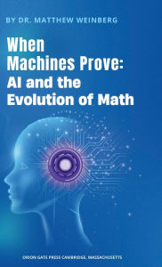 Title: When Machines Prove: AI and the Evolution of Math:, Author: Dr. Matthew Weinberg