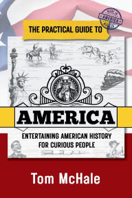 Title: The Practical Guide to America: Entertaining American History for Curious People, Author: Tom Mchale