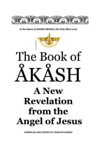 Title: The Book of Akash: A New Revelation from the Angel of Jesus, Author: Ignacio Kaboo