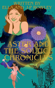 Title: Aster And The Solstice Chronicles Third Draft, Author: Ella And J-p Rowley