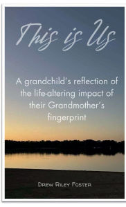Title: This Is Us: A grandchild's reflection on the life-altering impact of their Grandmother's fingerprint, Author: Drew Foster