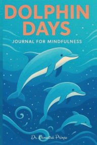 Title: Dolphin Days Journal for Mindfulness, Author: Dr. Deneetra Prince