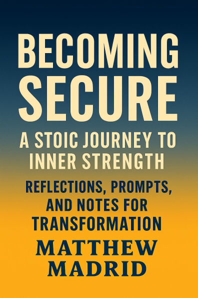 Becoming Secure: A Stoic Journey Through Insecurity, Growth, and Renewal:
