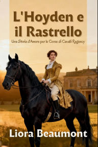 Title: L'Hoyden e il Rastrello: Una Storia d'Amore per le Corse di Cavalli Regency, Author: Liora Beaumont