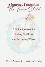 Title: A Journey Unspoken: The Inner Child, Author: Rose Marie Carattini-Crosby