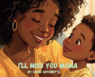 Title: I'll Miss You Mama, Author: Raine Antoinette