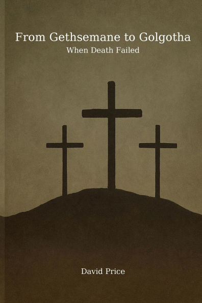 From Gethsemane to Golgotha: When Death Failed:A Forensic-Theological Reconstruction of Christ's Passion