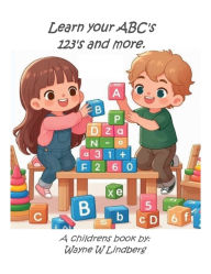 Title: Learn your ABC's 123's and more, Author: Wayne Lindberg