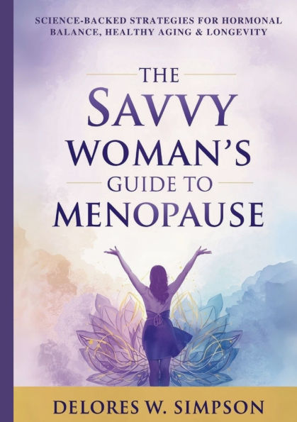 The Savvy Woman's Guide to Menopause: Science-Backed Strategies for Hormonal Balance, Healthy Aging & Longevity
