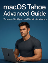 Title: MacOS Tahoe Advanced Guide: Terminal, Spotlight, and Shortcuts Mastery, Author: Benjamin P. Derek