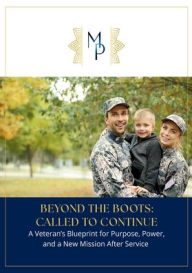 Title: Beyond the Boots: Called to Continue; A Veteran's Blueprint for Purpose, Power, and New Mission after Service:, Author: Melvina A. Smith